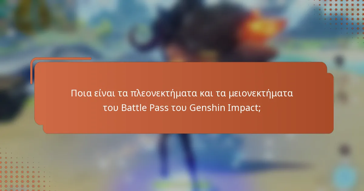 Ποια είναι τα πλεονεκτήματα και τα μειονεκτήματα του Battle Pass του Genshin Impact;