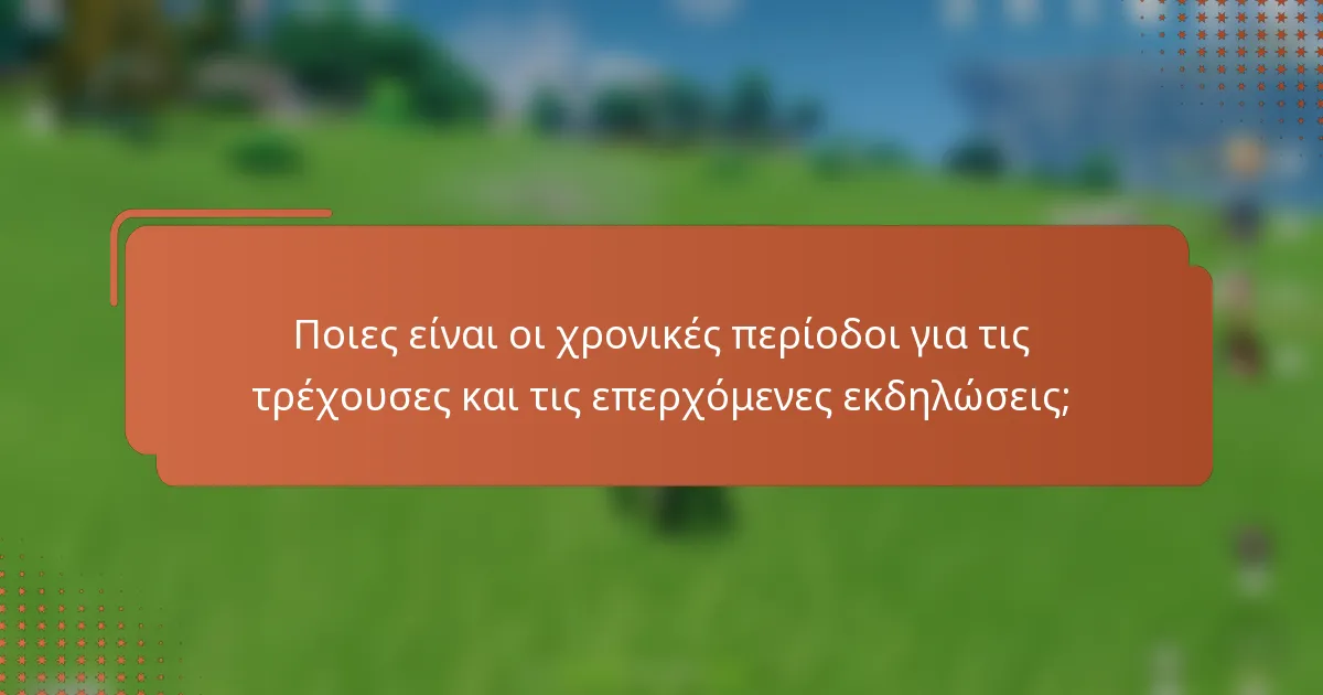 Ποιες είναι οι χρονικές περίοδοι για τις τρέχουσες και τις επερχόμενες εκδηλώσεις;