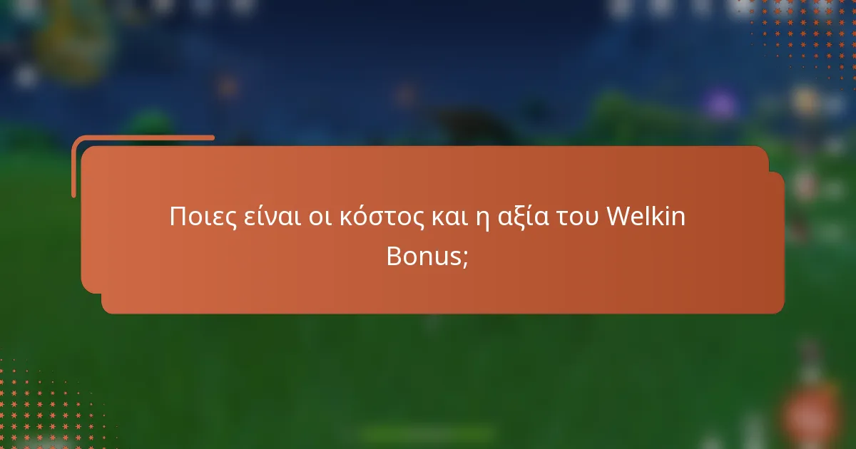 Ποιες είναι οι κόστος και η αξία του Welkin Bonus;