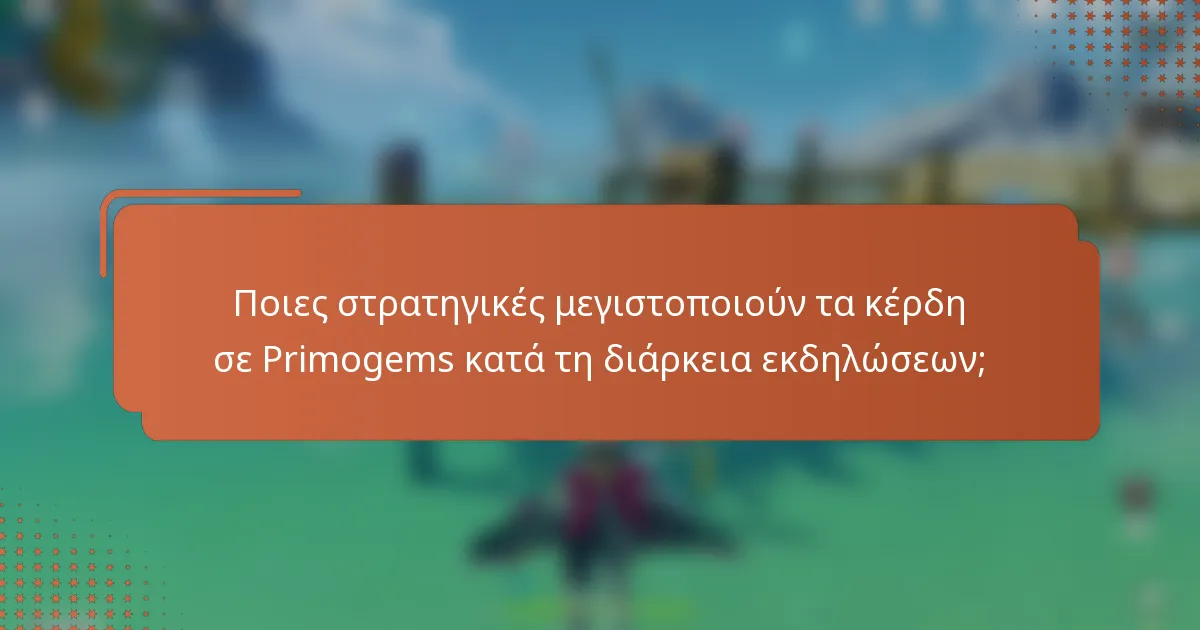 Ποιες στρατηγικές μεγιστοποιούν τα κέρδη σε Primogems κατά τη διάρκεια εκδηλώσεων;