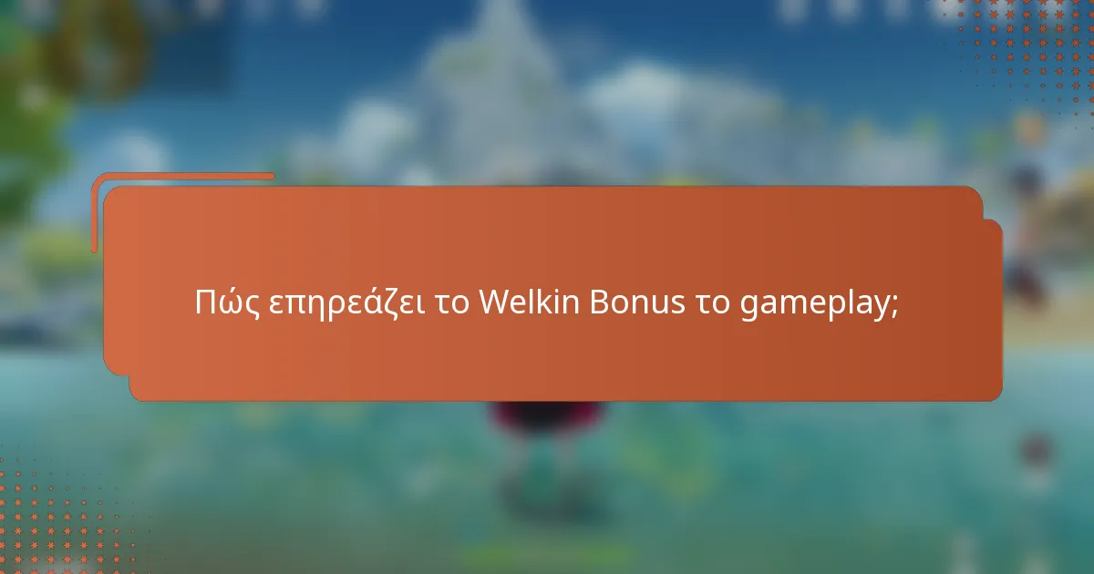 Πώς επηρεάζει το Welkin Bonus το gameplay;