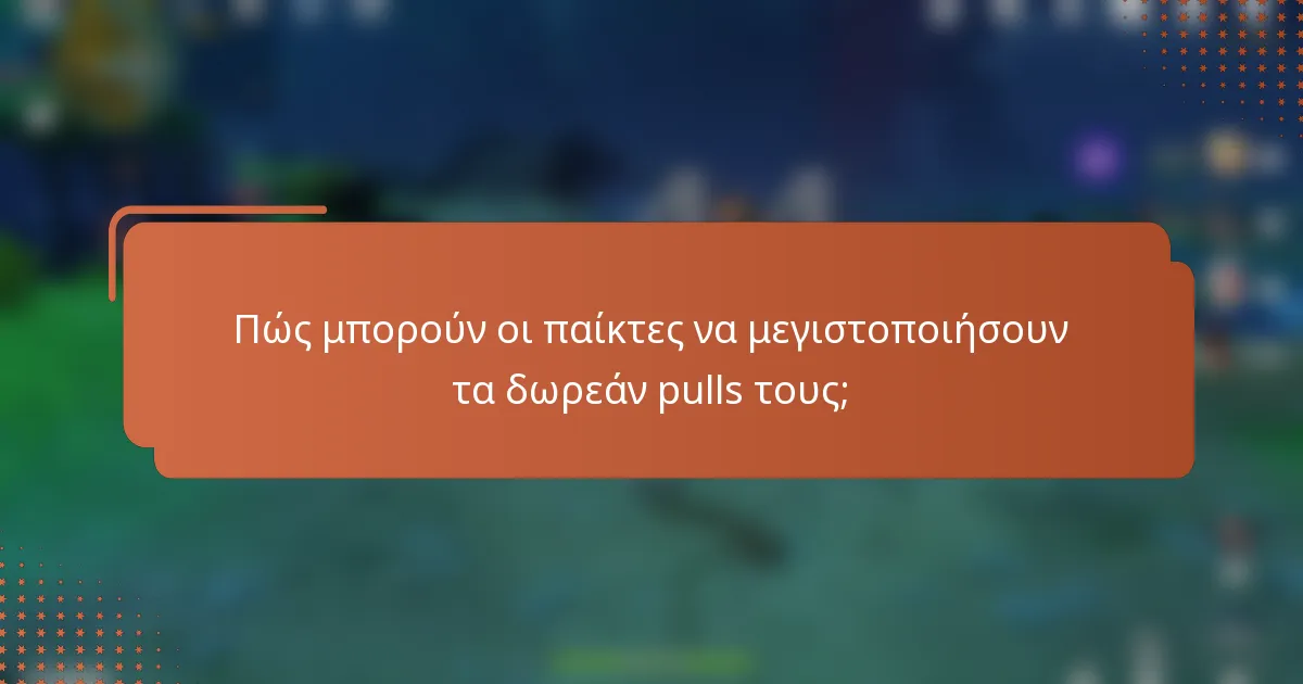 Πώς μπορούν οι παίκτες να μεγιστοποιήσουν τα δωρεάν pulls τους;