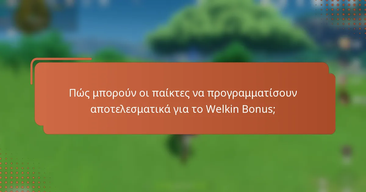 Πώς μπορούν οι παίκτες να προγραμματίσουν αποτελεσματικά για το Welkin Bonus;